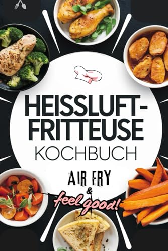 Heissluftfritteuse Kochbuch: Air Fry & Feel Good! Voller Genuss zu jedem Anlass - Express-Rezepte mit nur 5 Zutaten in Farbe | Geeignet für alle Airfryer Modelle von Apollon Verlag