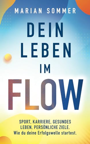 DEIN LEBEN IM FLOW: SPORT, KARRIERE, GESUNDES LEBEN, PERSÖNLICHE ZIELE. Wie du deine Erfolgswelle startest. von Independently published