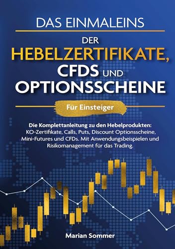 Das Einmaleins der Hebelzertifikate, CFDs und Optionsscheine für Einsteiger: Die Komplettanleitung zu den Hebelprodukten: KO-Zertifikate, Calls, Puts, ... und Risikomanagement für das Trading. Das Einmaleins der Hebelzertifikate, CFDs und Optionsscheine für Einsteiger: Die Komplettanleitung zu den Hebelprodukten: KO-Zertifikate, Calls, Puts, ... und Risikomanagement für das Trading.