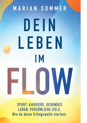 Dein Leben im Flow: SPORT, KARRIERE, GESUNDES LEBEN, PERSÖNLICHE ZIELE. Wie du deine Erfolgswelle startest. von Books on Demand
