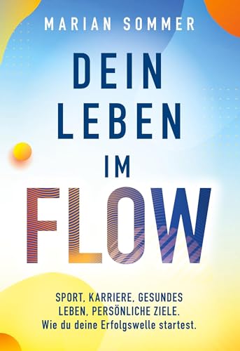 Dein Leben im Flow: SPORT, KARRIERE, GESUNDES LEBEN, PERSÖNLICHE ZIELE. Wie du deine Erfolgswelle startest. von Book on Demand