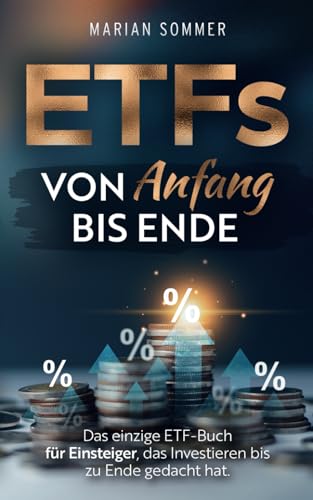 ETFs von Anfang bis Ende: Das einzige ETF-Buch für Einsteiger, das Investieren bis zu Ende gedacht hat. von Independently published