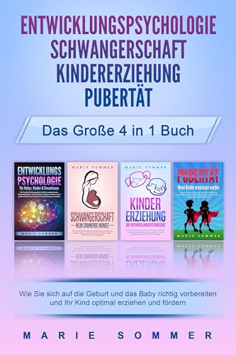 ENTWICKLUNGSPSYCHOLOGIE - SCHWANGERSCHAFT - KINDERERZIEHUNG - PUBERTÄT - Das große 4 in 1 Buch: Wie Sie sich auf die Geburt und das Baby richtig vorbereiten und Ihr Kind optimal erziehen und fördern von EoB