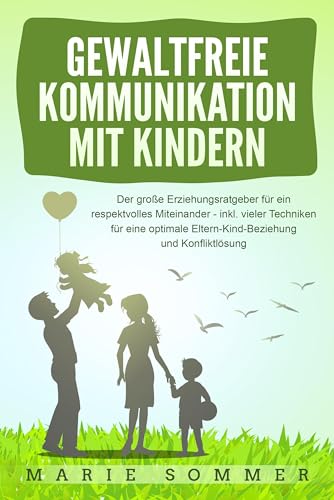 GEWALTFREIE KOMMUNIKATION MIT KINDERN: Der große Erziehungsratgeber für ein respektvolles Miteinander – inkl. vieler Techniken für eine optimale Eltern-Kind-Beziehung und Konfliktlösung von Pegoa Global Media / EoB