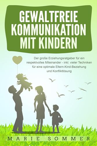 GEWALTFREIE KOMMUNIKATION MIT KINDERN: Der große Erziehungsratgeber für ein respektvolles Miteinander – inkl. vieler Techniken für eine optimale Eltern-Kind-Beziehung und Konfliktlösung GEWALTFREIE KOMMUNIKATION MIT KINDERN: Der große Erziehungsratgeber für ein respektvolles Miteinander – inkl. vieler Techniken für eine optimale Eltern-Kind-Beziehung und Konfliktlösung