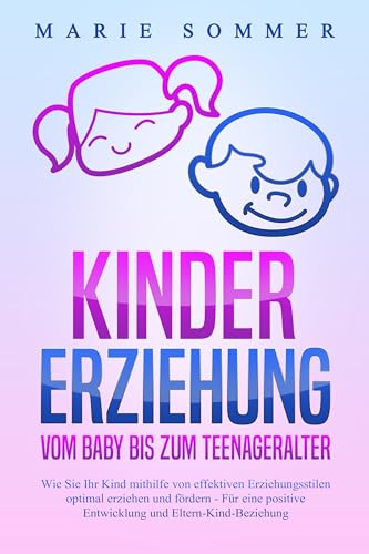 KINDERERZIEHUNG - Vom Baby bis zum Teenageralter: Wie Sie Ihr Kind mit Hilfe von effektiven Erziehungsstilen optimal erziehen und fördern – Für eine positive Entwicklung und Eltern-Kind-Beziehung KINDERERZIEHUNG - Vom Baby bis zum Teenageralter: Wie Sie Ihr Kind mit Hilfe von effektiven Erziehungsstilen optimal erziehen und fördern – Für eine positive Entwicklung und Eltern-Kind-Beziehung