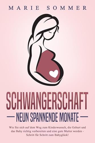 SCHWANGERSCHAFT - Neun spannende Monate: Wie Sie sich auf dem Weg zum Kinderwunsch, die Geburt und das Baby richtig vorbereiten und eine gute Mutter werden - Schritt für Schritt zum Babyglück! von EoB