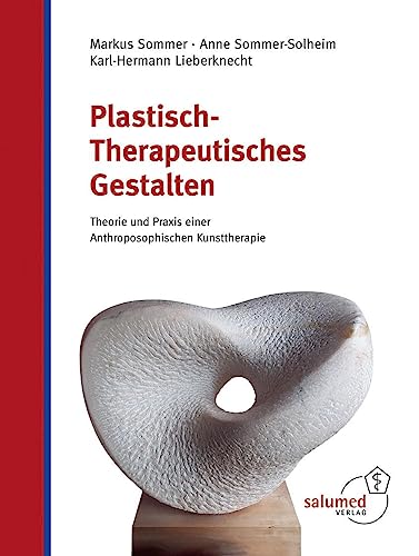 Plastisch-Therapeutisches Gestalten: Theorie und Praxis einer Anthroposophischen Kunsttherapie von Salumed-Verlag