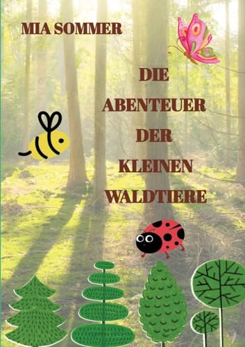 Die Abenteuer der kleinen Waldtiere: -Ein Marienkäfer, eine Biene und ein Schmetterling erforschen den Wald- von tredition