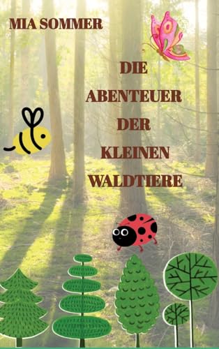 Die Abenteuer der kleinen Waldtiere: -Ein Marienkäfer, eine Biene und ein Schmetterling erforschen den Wald- von tredition