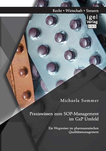 Praxiswissen zum Sop-Management im GxP Umfeld: Ein Wegweiser im pharmazeutischen Qualitätsmanagement Praxiswissen zum Sop-Management im GxP Umfeld: Ein Wegweiser im pharmazeutischen Qualitätsmanagement von Igel Verlag