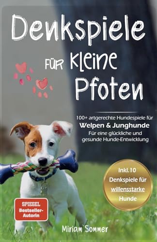 Denkspiele für kleine Pfoten: 100+ artgerechte Hundespiele für Welpen und Junghunde - Für eine glückliche und gesunde Hunde-Entwicklung (Hundespiele ... zu einen glücklichen Alltag mit Hund)