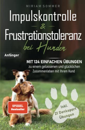 Impulskontrolle und Frustrationstoleranz bei Hunden - Mit 124 einfachen Übungen zu einem gelassenen und glücklichen Zusammenleben mit Ihrem Hund ... zu einen glücklichen Alltag mit Hund) von BM Verlag