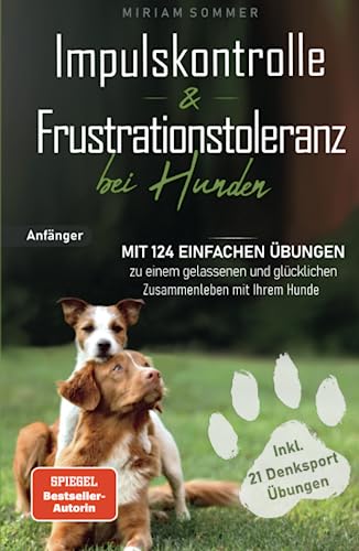 Impulskontrolle und Frustrationstoleranz bei Hunden - Mit 124 einfachen Übungen zu einem gelassenen und glücklichen Zusammenleben mit Ihrem Hund ... zu einen glücklichen Alltag mit Hund) von BM Verlag