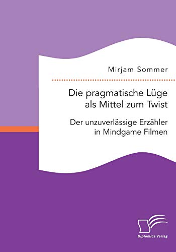 Die pragmatische Lüge als Mittel zum Twist: Der unzuverlässige Erzähler in Mindgame Filmen von Diplomica Verlag