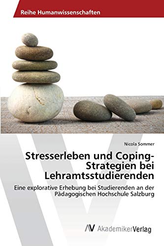 Stresserleben und Coping-Strategien bei Lehramtsstudierenden: Eine explorative Erhebung bei Studierenden an der Pädagogischen Hochschule Salzburg Stresserleben und Coping-Strategien bei Lehramtsstudierenden: Eine explorative Erhebung bei Studierenden an der Pädagogischen Hochschule Salzburg
