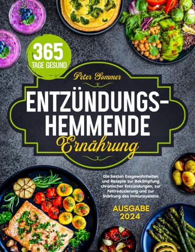 Entzündungshemmende Ernährung: Die besten Essgewohnheiten und Rezepte zur Bekämpfung chronischer Entzündungen, zur Fettreduzierung und zur Stärkung des Immunsystems.