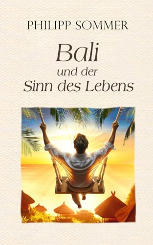 Bali und der Sinn des Lebens: Von der Kunst das Glück zu schmieden