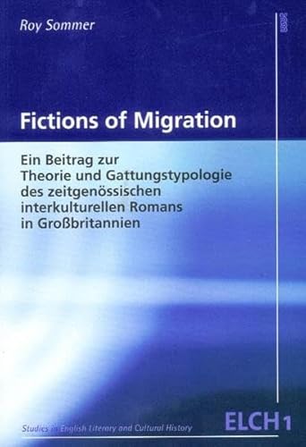 Fictions of Migration: Ein Beitrag zur Theorie und Gattungstypologie des zeitgenössischen interkulturellen Romans in Großbritannien (Studies in ... Literatur- und Kulturwissenschaft (ELK))