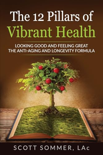 The 12 Pillars of Vibrant Health: Looking Good and Feeling Great...The Anti-Aging and Longevity Formula von Scott Sommer