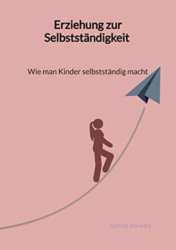 Erziehung zur Selbstständigkeit - Wie man Kinder selbstständig macht von Jaltas Books