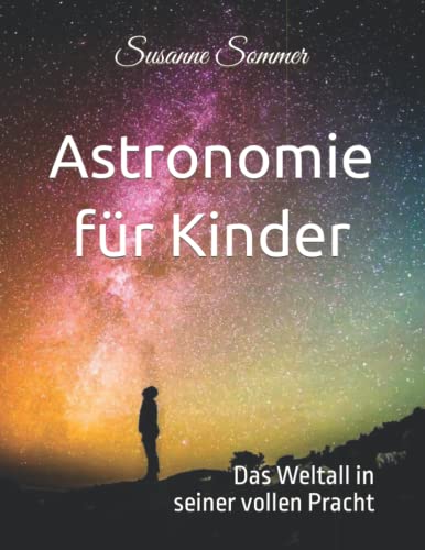 Astronomie für Kinder: Das Weltall in seiner vollen Pracht von Independently published