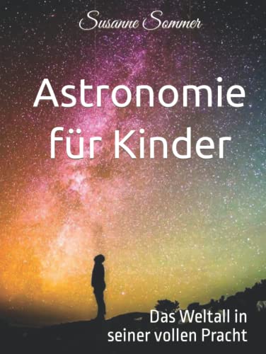 Astronomie für Kinder: Das Weltall in seiner vollen Pracht von Independently published