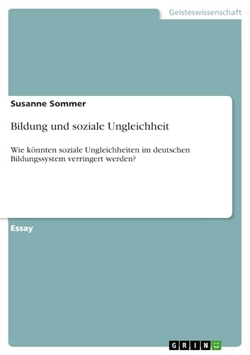 Bildung und soziale Ungleichheit: Wie könnten soziale Ungleichheiten im deutschen Bildungssystem verringert werden?