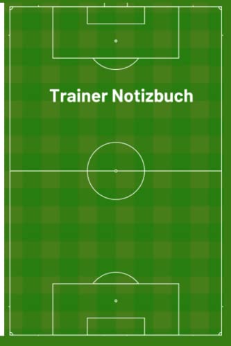 Trainer Notizbuch: Notizheft für Fußballtrainer und Fussballtrainerinnen | Taktikheft mit Spielbeobachtungsbögen | Spielvorbereitung und Spielbegleitung von Independently published