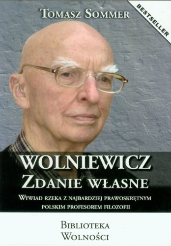 Wolniewicz zdanie własne: Wywiad rzeka z najbardziej prawoskrętnym polskim profesorem filozofii (BIBLIOTEKA WOLNOŚCI) von 3S Media