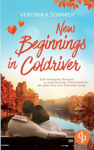 New Beginnings in Coldriver: Eine wholesome Romance in amerikanischer Kleinstadtidylle, die jedes Herz zum Schmelzen bringt