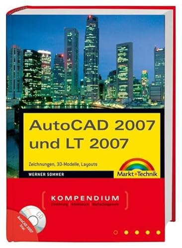 AutoCAD 2007 und LT 2007: Zeichnungen, 3D-Modelle, Layouts (Kompendium / Handbuch) von Markt+Technik Verlag