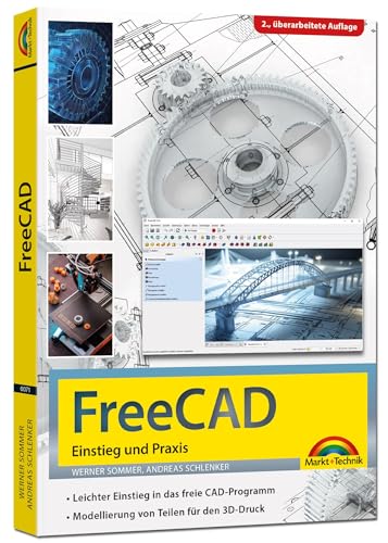 FreeCAD - 3D Modellierung, Architektur, Mechanik - Einstieg und Praxis - Viele praktische Beispiele - komplett in Farbe - 2. aktualisierte Auflage von Markt + Technik Verlag