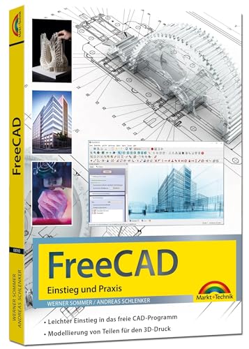 FreeCAD - 3D Modellierung, Architektur, Mechanik - Einstieg und Praxis - Viele praktische Beispiele - komplett in Farbe von Markt + Technik Verlag
