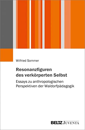 Resonanzfiguren des verkörperten Selbst: Essays zu anthropologischen Entwürfen der Waldorfpädagogik von Juventa Verlag GmbH