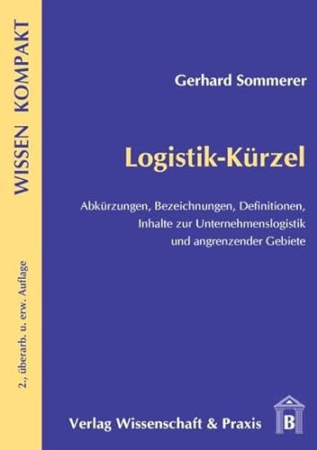 Logistik-Kürzel.: Abkürzungen, Bezeichnungen, Definitionen-Inhalte zur Unternehmenslogistik und angrenzender Gebiete. (Wissen Kompakt)