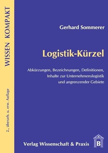 Logistik-Kürzel.: Abkürzungen, Bezeichnungen, Definitionen-Inhalte zur Unternehmenslogistik und angrenzender Gebiete. (Wissen Kompakt)