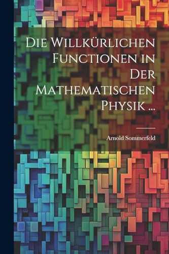 Die Willkürlichen Functionen in Der Mathematischen Physik ... von Legare Street Press