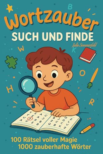 Wortzauber - Such und Finde: 100 Puzzles für Mädchen und Jungen von 9-12 Jahren. Mit steigender Schwierigkeit, liebevolle Bilder, leicht lesbar und ... Konzentration, Wortschatz und Rechtschreibung