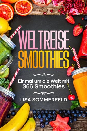 WELTREISE SMOOTHIES: Einmal um die Welt mit 366 Smoothies von Weltreise Verlag