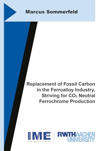 Replacement of Fossil Carbon in the Ferroalloy Industry, Striving for CO2 Neutral Ferrochrome Production (Schriftenreihe des IME, Band 91) von Shaker