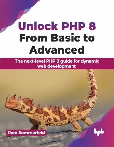 Unlock PHP 8: From Basic to Advanced: The next-level PHP 8 guide for dynamic web development (English Edition): From Basic to Advanced: From Basic to ... for dynamic web development (English Edition) von BPB Publications