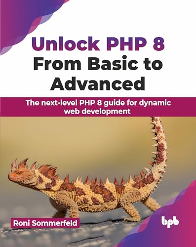 Unlock PHP 8: From Basic to Advanced: The next-level PHP 8 guide for dynamic web development (English Edition): From Basic to Advanced: From Basic to ... for dynamic web development (English Edition) von BPB Publications