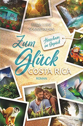 Zum Glück Costa Rica: Herzchaos im Gepäck (Fernwehromane)