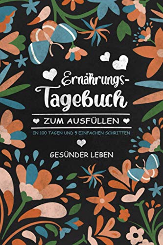 Ernährungstagebuch zum Ausfüllen: Diättagebuch zum Eintragen mit Gewicht Tracker. Wunderschönes Blumen Cover. Abnehmtagebuch DIN A5 für Frauen. In 100 Tagen und 5 einfachen Schritten gesünder leben Ernährungstagebuch zum Ausfüllen: Diättagebuch zum Eintragen mit Gewicht Tracker. Wunderschönes Blumen Cover. Abnehmtagebuch DIN A5 für Frauen. In 100 Tagen und 5 einfachen Schritten gesünder leben