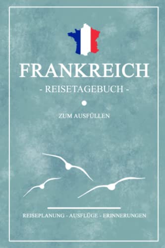 Frankreich Reisetagebuch zum Ausfüllen: Kleines Notizbuch und Reisebuch Geschenk / Wohnmobil Frankreich Rundreise, Camping und Wandern / Französische Flagge / Reise Tagebuch Camper / Roadtrip Souvenir Frankreich Reisetagebuch zum Ausfüllen: Kleines Notizbuch und Reisebuch Geschenk / Wohnmobil Frankreich Rundreise, Camping und Wandern / Französische Flagge / Reise Tagebuch Camper / Roadtrip Souvenir von Stefan Hilbrecht
