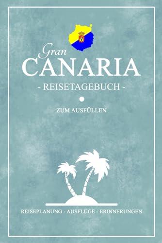 Gran Canaria Reisetagebuch zum Ausfüllen: Kleines Reisebuch und Notizbuch zum Selber Eintragen / Kanarische Inseln Reise / Reiseplanung zum Wandern ... Fahren / Gran Canaria Geschenke und Souvenir Gran Canaria Reisetagebuch zum Ausfüllen: Kleines Reisebuch und Notizbuch zum Selber Eintragen / Kanarische Inseln Reise / Reiseplanung zum Wandern ... Fahren / Gran Canaria Geschenke und Souvenir