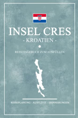 Insel Cres Kroatien Reisetagebuch zum Ausfüllen: Notizbuch und Reisebuch Geschenk / Kroatien Inseln Wandern, Camping und Wohnmobil / Kroatische Flagge / Croatia Reise Tagebuch / Cres Urlaub Souvenir Insel Cres Kroatien Reisetagebuch zum Ausfüllen: Notizbuch und Reisebuch Geschenk / Kroatien Inseln Wandern, Camping und Wohnmobil / Kroatische Flagge / Croatia Reise Tagebuch / Cres Urlaub Souvenir