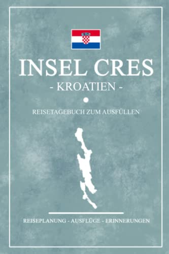 Insel Cres Kroatien Reisetagebuch zum Ausfüllen: Notizbuch und Reisebuch Geschenk / Kroatien Inseln Wandern, Camping und Wohnmobil / Kroatische Flagge / Croatia Reise Tagebuch / Cres Urlaub Souvenir