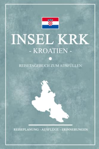 Insel Krk Kroatien Reisetagebuch zum Ausfüllen: Notizbuch und Reisebuch Geschenk / Kroatien Inseln Camping, Wohnmobil und Wandern / Kroatische Flagge / Krk Reise Tagebuch / Urlaub Souvenir